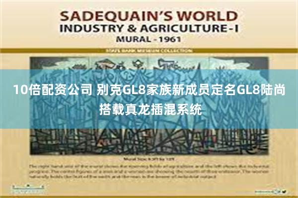10倍配资公司 别克GL8家族新成员定名GL8陆尚 搭载真龙插混系统