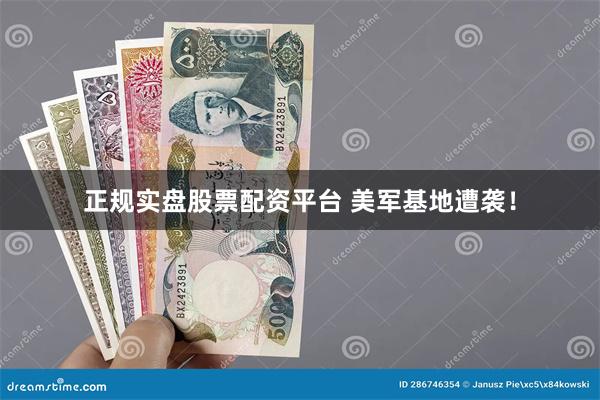 正规实盘股票配资平台 美军基地遭袭！