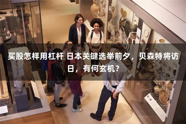 买股怎样用杠杆 日本关键选举前夕，贝森特将访日，有何玄机？